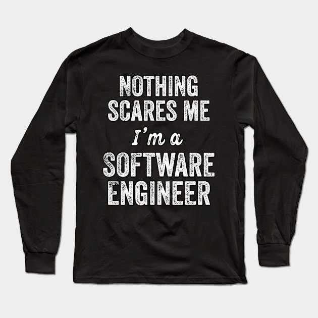 Nothing Scares Me I'm A Software Engineer Gift College First Job Promotion Long Sleeve T-Shirt by HuntTreasures